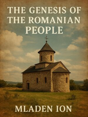 cover image of The Genesis of the Romanian People a Journey Through History, Tradition, and Destiny